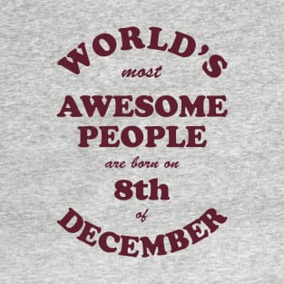 World's Most Awesome People are born on 8th of December T-Shirt